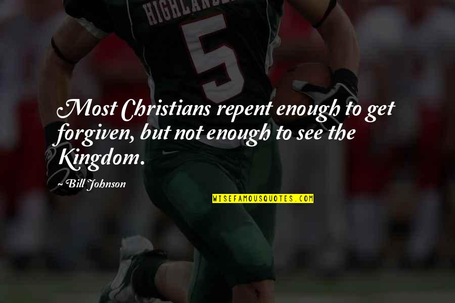 Pain Killing Quotes By Bill Johnson: Most Christians repent enough to get forgiven, but