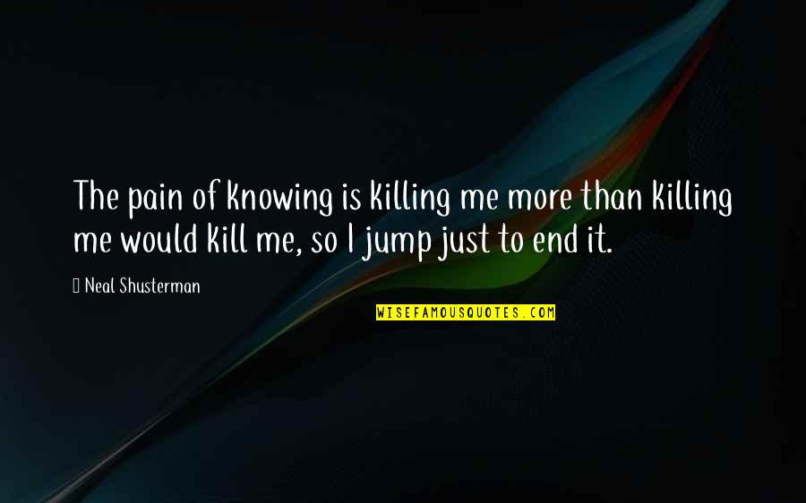 Pain Killing Quotes By Neal Shusterman: The pain of knowing is killing me more
