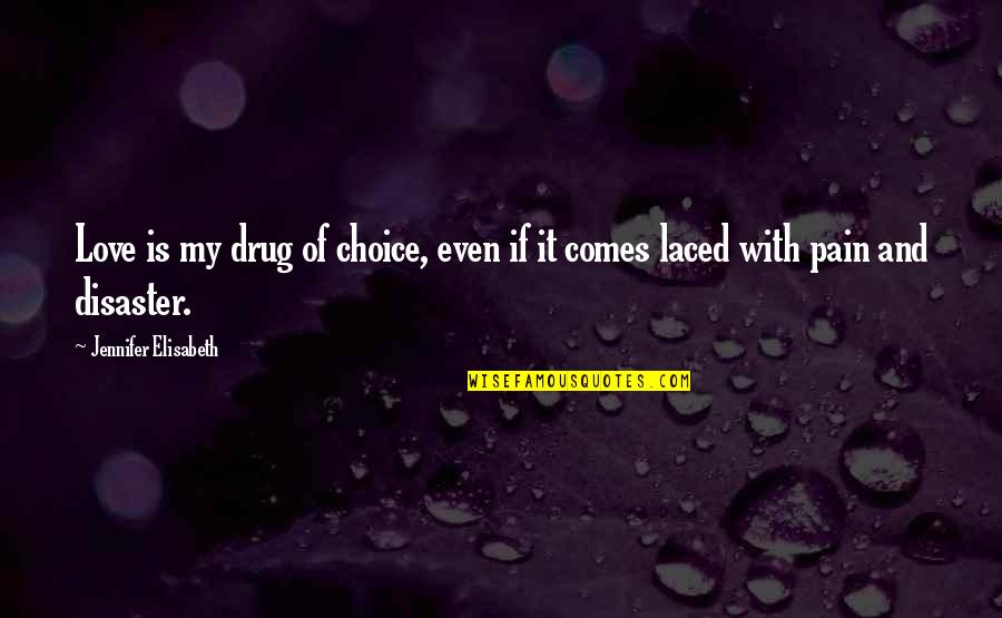 Pain Learning Quotes By Jennifer Elisabeth: Love is my drug of choice, even if Pain Learning Quotes By Jennifer Elisabeth: Love is my drug of choice, even if