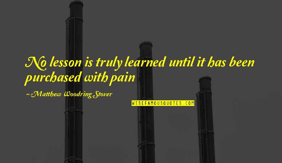 Pain Learning Quotes By Matthew Woodring Stover: No lesson is truly learned until it has Pain Learning Quotes By Matthew Woodring Stover: No lesson is truly learned until it has