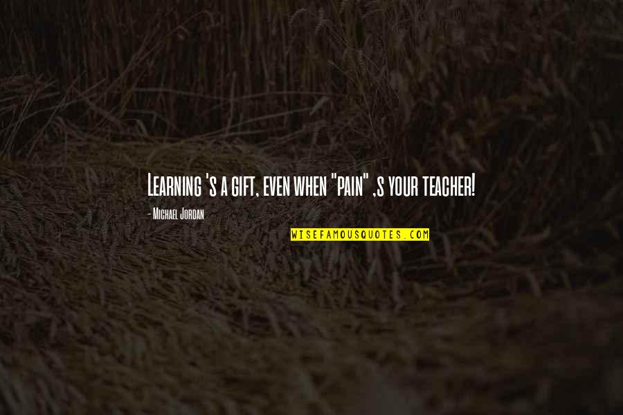 Pain Learning Quotes By Michael Jordan: Learning 's a gift, even when "pain" ,s Pain Learning Quotes By Michael Jordan: Learning 's a gift, even when "pain" ,s