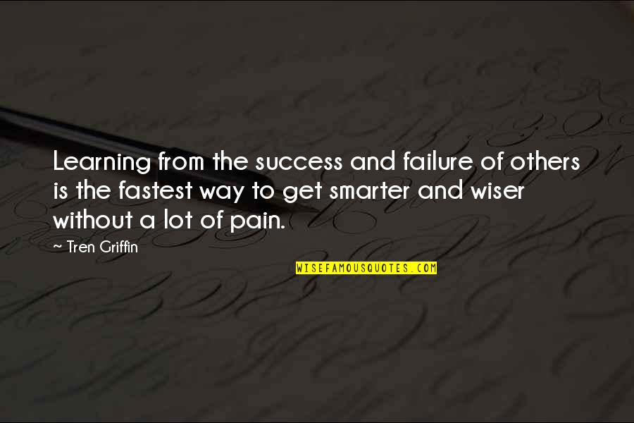Pain Learning Quotes By Tren Griffin: Learning from the success and failure of others Pain Learning Quotes By Tren Griffin: Learning from the success and failure of others