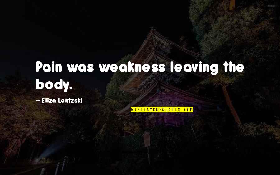 Pain Leaving The Body Quotes By Eliza Lentzski: Pain was weakness leaving the body.