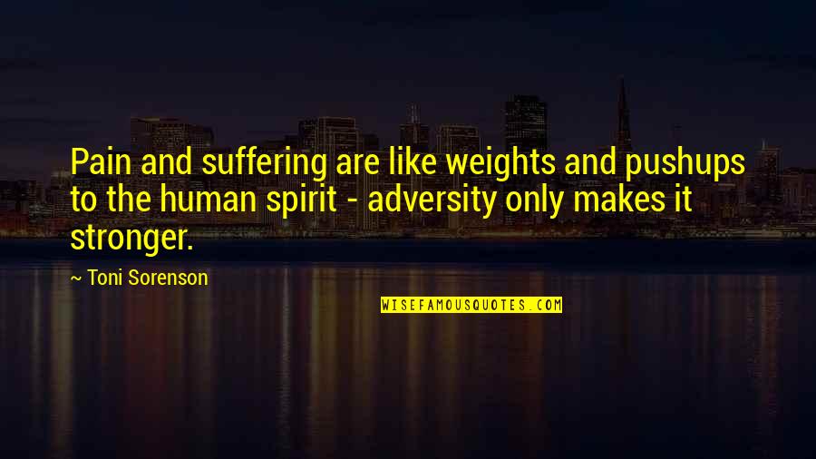 Pain Makes You Stronger Quotes By Toni Sorenson: Pain and suffering are like weights and pushups
