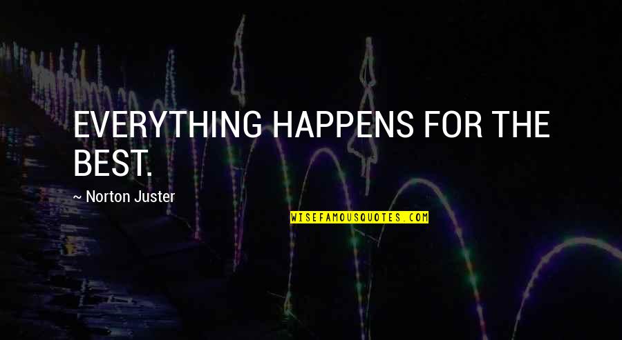 Pain Meds Quotes By Norton Juster: EVERYTHING HAPPENS FOR THE BEST.