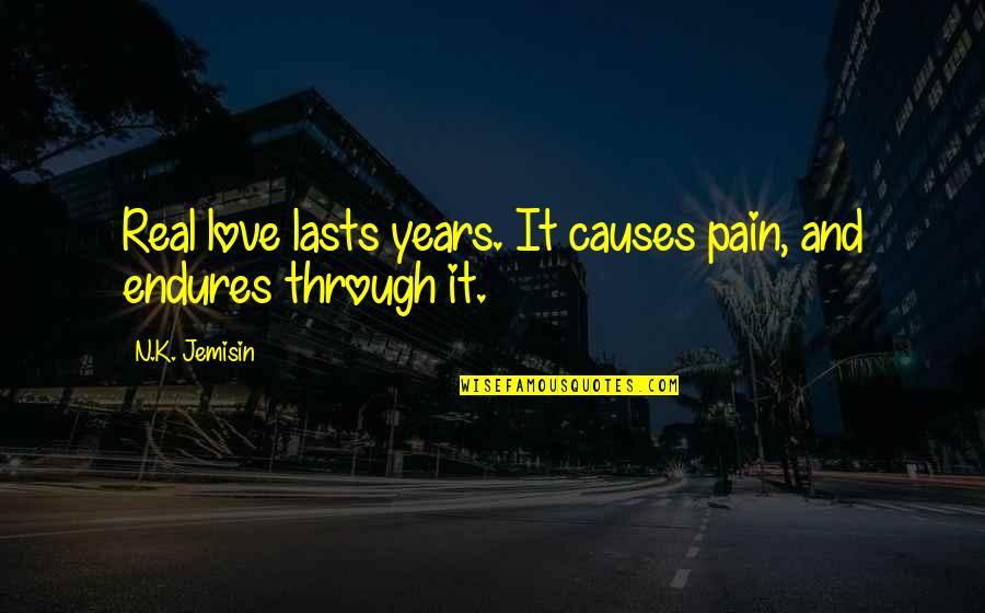 Pain N Love Quotes By N.K. Jemisin: Real love lasts years. It causes pain, and