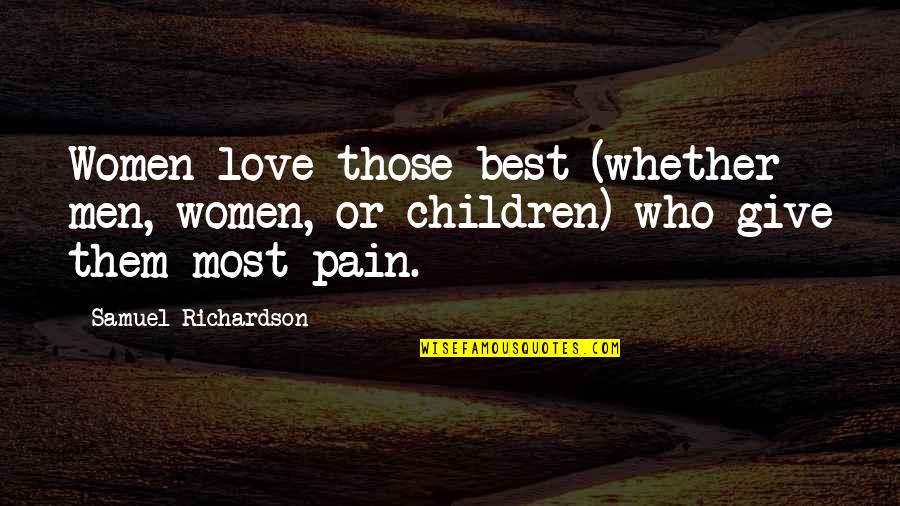 Pain N Love Quotes By Samuel Richardson: Women love those best (whether men, women, or