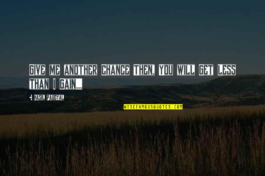 Pain No Gain Quotes By Hasil Paudyal: Give me another Chance Then, You will Get
