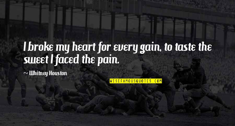 Pain No Gain Quotes By Whitney Houston: I broke my heart for every gain, to