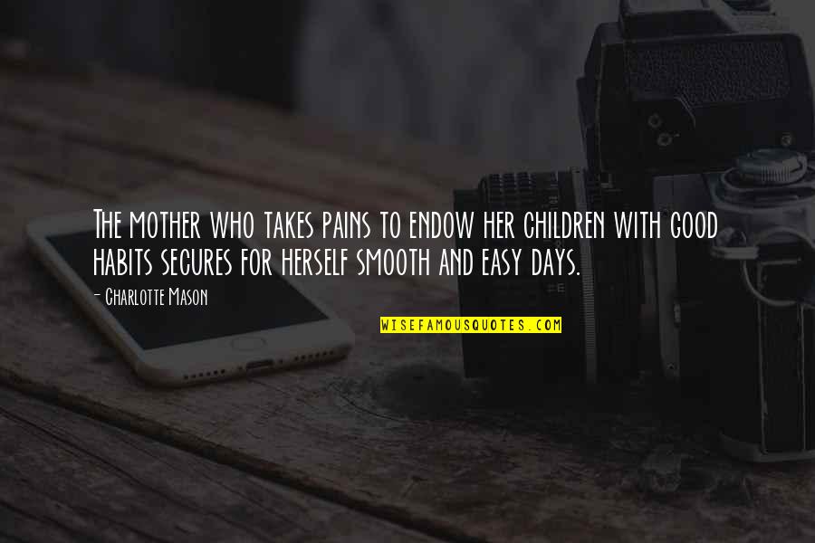 Pain Of A Mother Quotes By Charlotte Mason: The mother who takes pains to endow her