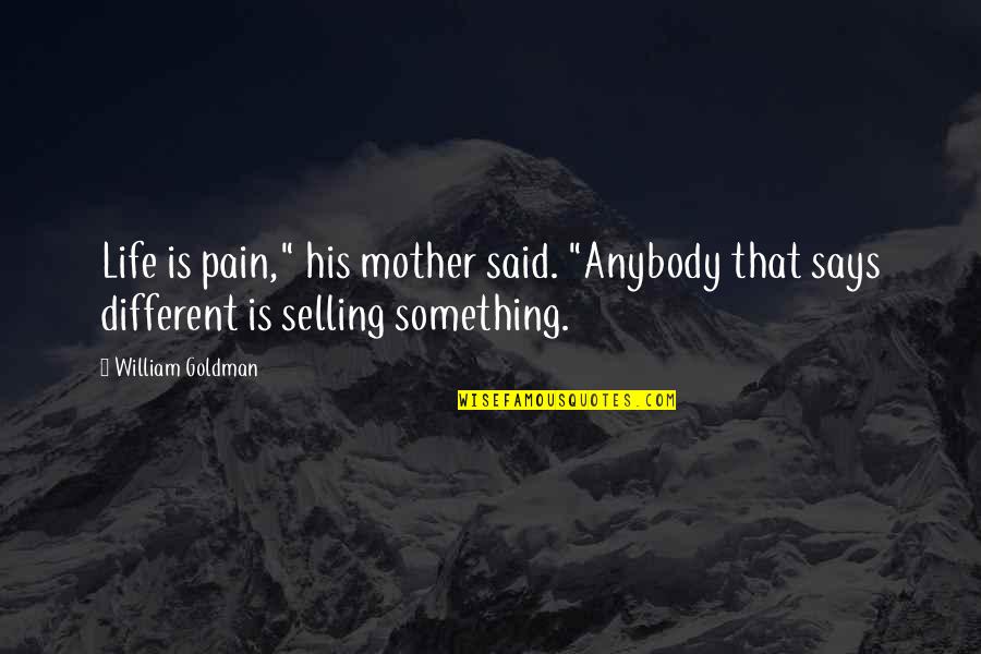 Pain Of A Mother Quotes By William Goldman: Life is pain," his mother said. "Anybody that