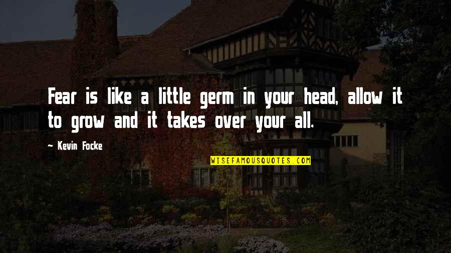 Pain Of Addiction Quotes By Kevin Focke: Fear is like a little germ in your