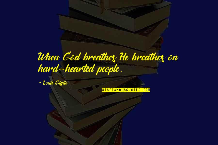 Pain Of Childbirth Quotes By Louie Giglio: When God breathes He breathes on hard-hearted people.