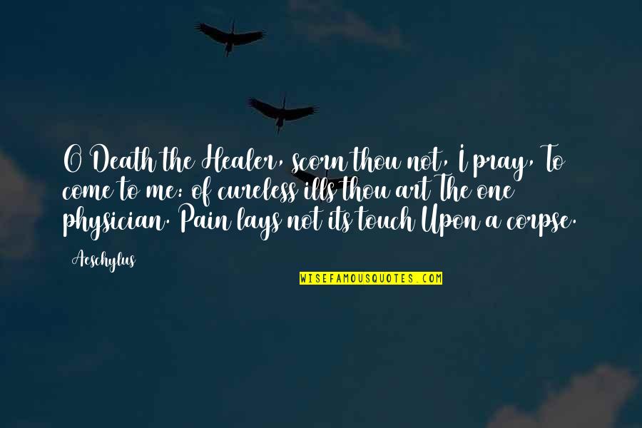 Pain Of Death Quotes By Aeschylus: O Death the Healer, scorn thou not, I