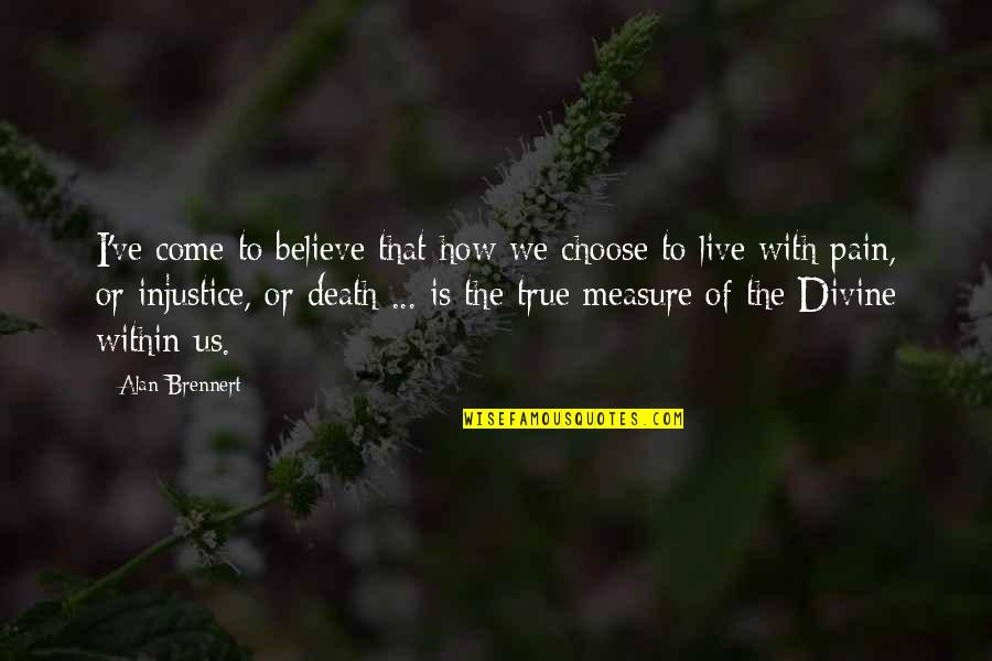Pain Of Death Quotes By Alan Brennert: I've come to believe that how we choose