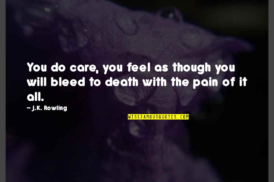Pain Of Death Quotes By J.K. Rowling: You do care, you feel as though you