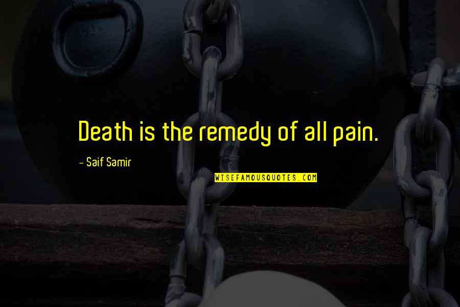 Pain Of Death Quotes By Saif Samir: Death is the remedy of all pain.