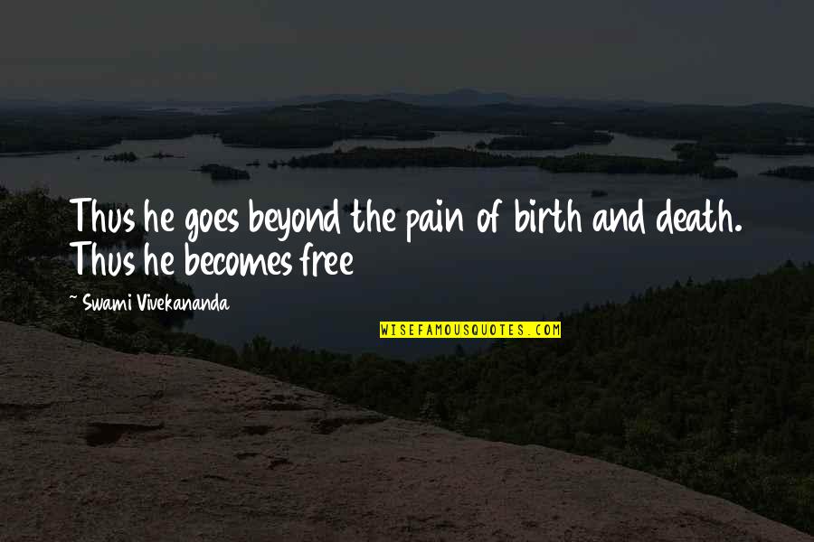 Pain Of Death Quotes By Swami Vivekananda: Thus he goes beyond the pain of birth