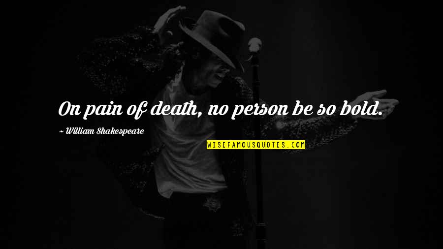 Pain Of Death Quotes By William Shakespeare: On pain of death, no person be so