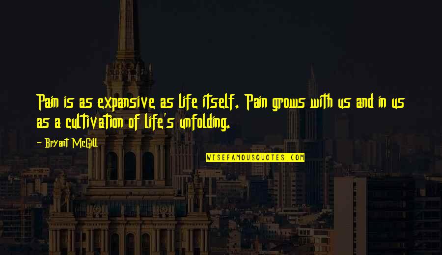 Pain Of Growth Quotes By Bryant McGill: Pain is as expansive as life itself. Pain Pain Of Growth Quotes By Bryant McGill: Pain is as expansive as life itself. Pain