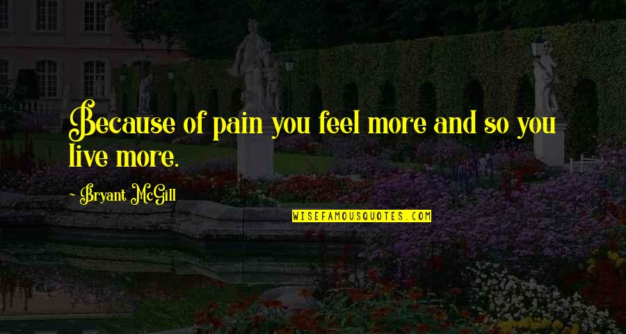 Pain Of Growth Quotes By Bryant McGill: Because of pain you feel more and so Pain Of Growth Quotes By Bryant McGill: Because of pain you feel more and so