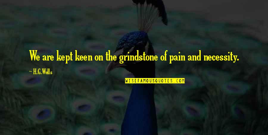 Pain Of Growth Quotes By H.G.Wells: We are kept keen on the grindstone of