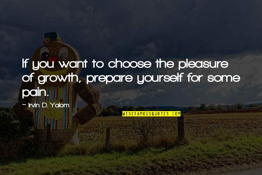 Pain Of Growth Quotes By Irvin D. Yalom: If you want to choose the pleasure of