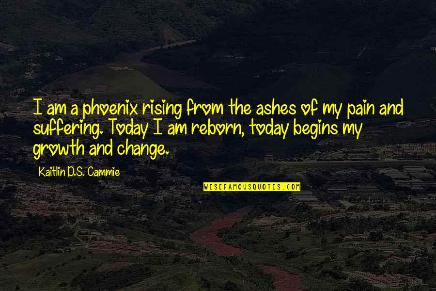 Pain Of Growth Quotes By Kaitlin D.S. Cammie: I am a phoenix rising from the ashes