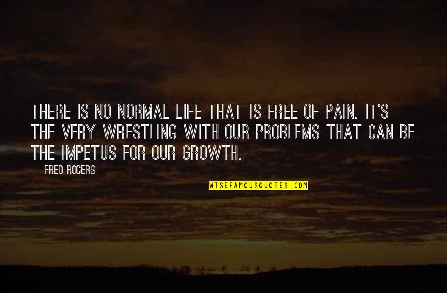 Pain Of Life Quotes By Fred Rogers: There is no normal life that is free