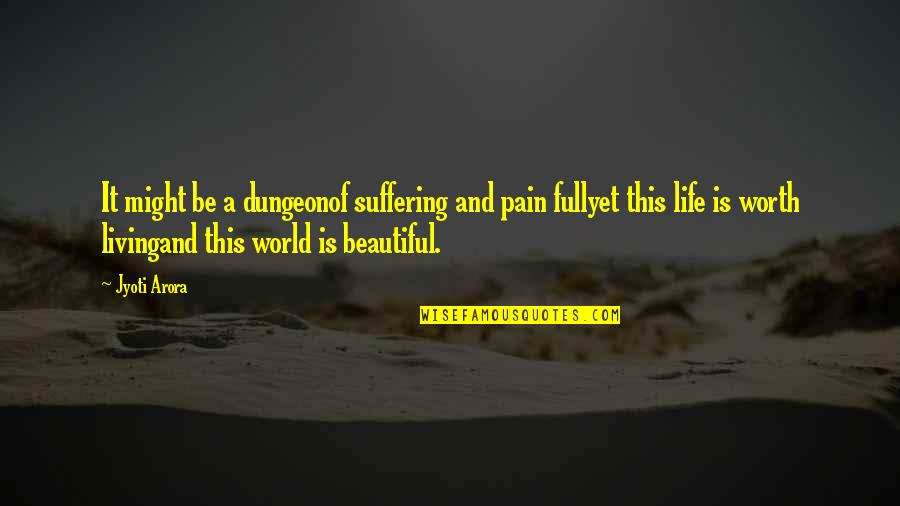 Pain Of Life Quotes By Jyoti Arora: It might be a dungeonof suffering and pain