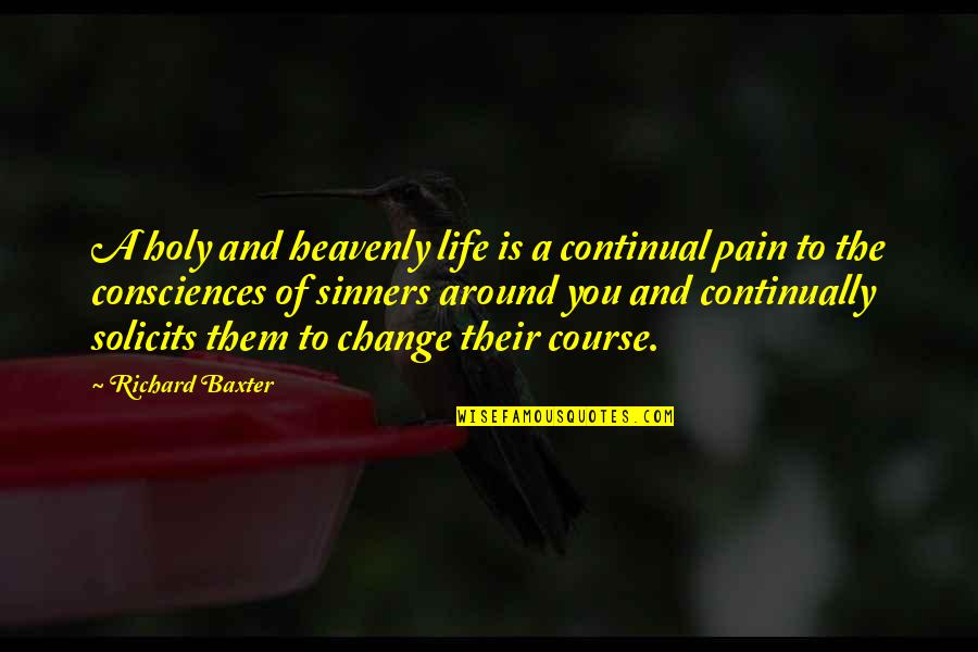 Pain Of Life Quotes By Richard Baxter: A holy and heavenly life is a continual