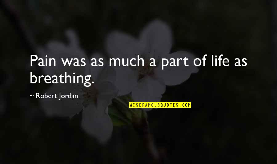 Pain Of Life Quotes By Robert Jordan: Pain was as much a part of life