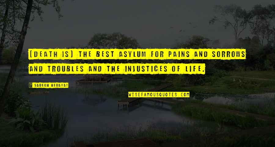 Pain Of Life Quotes By Sadegh Hedayat: [Death is] the best asylum for pains and