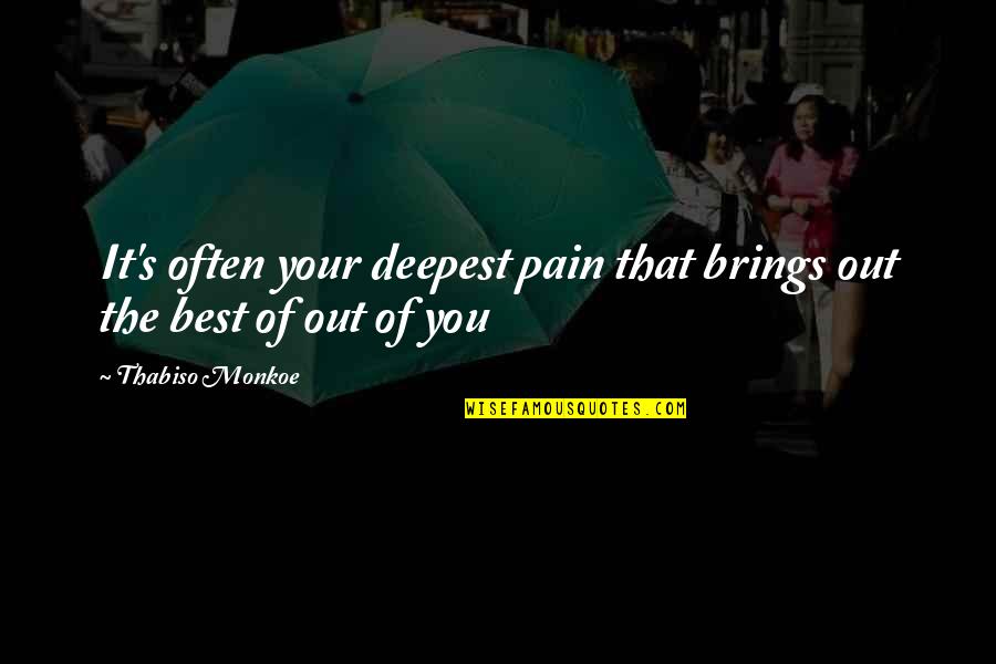 Pain Of Life Quotes By Thabiso Monkoe: It's often your deepest pain that brings out