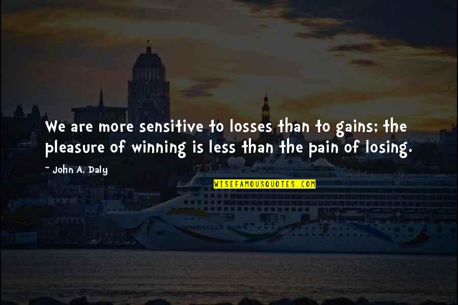 Pain Of Losing Quotes By John A. Daly: We are more sensitive to losses than to
