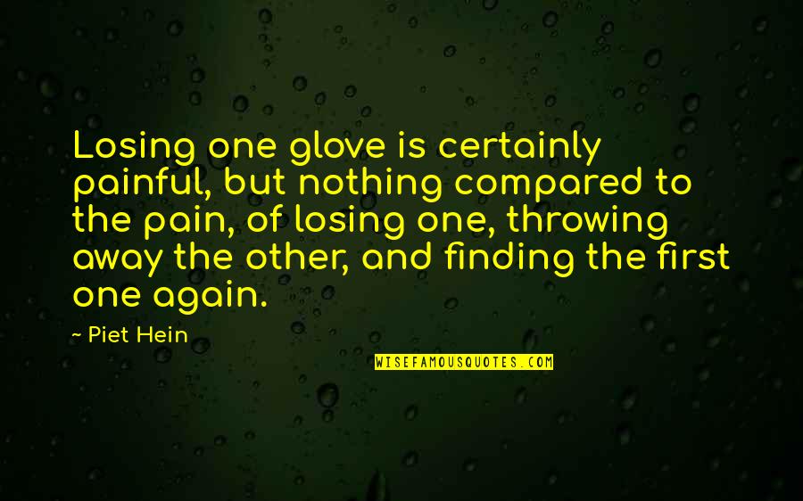 Pain Of Losing Quotes By Piet Hein: Losing one glove is certainly painful, but nothing