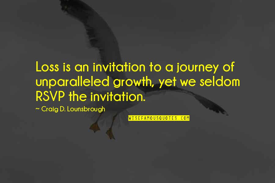 Pain Of Loss Quotes By Craig D. Lounsbrough: Loss is an invitation to a journey of