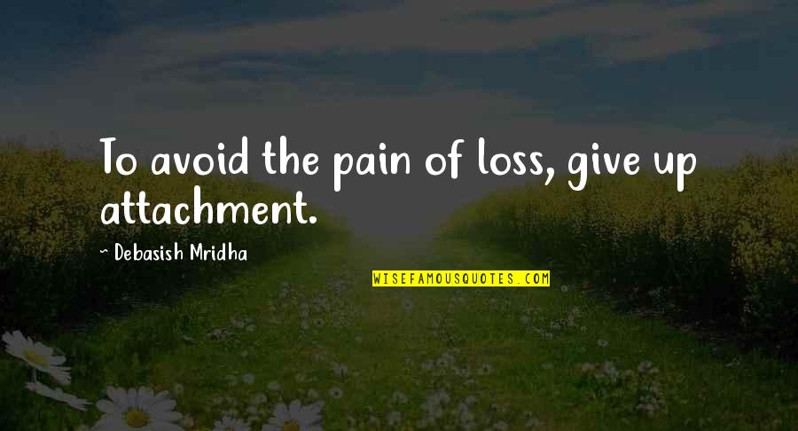 Pain Of Loss Quotes By Debasish Mridha: To avoid the pain of loss, give up