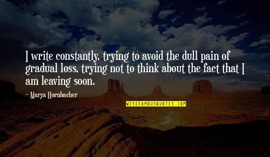 Pain Of Loss Quotes By Marya Hornbacher: I write constantly, trying to avoid the dull