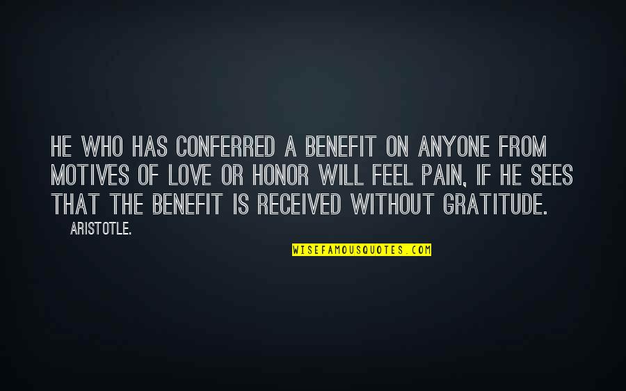 Pain Of Love Quotes By Aristotle.: He who has conferred a benefit on anyone