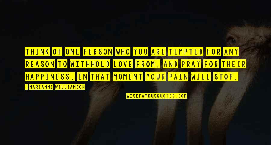 Pain Of Love Quotes By Marianne Williamson: Think of one person who you are tempted