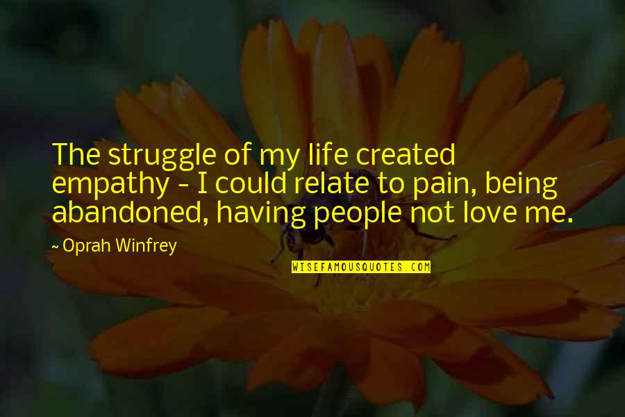 Pain Of Love Quotes By Oprah Winfrey: The struggle of my life created empathy -