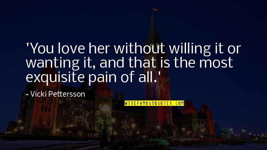 Pain Of Love Quotes By Vicki Pettersson: 'You love her without willing it or wanting