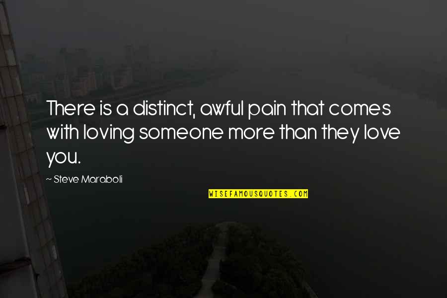 Pain Of Loving Someone Quotes By Steve Maraboli: There is a distinct, awful pain that comes