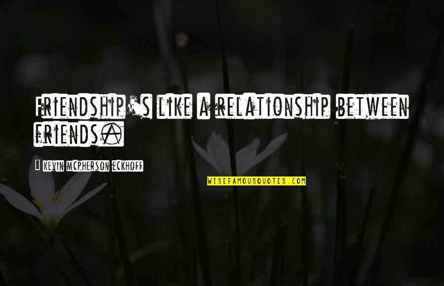 Pain Of Relationship Quotes By Kevin Mcpherson Eckhoff: Friendship's like a relationship between friends.