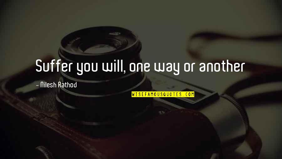 Pain Of Separation Quotes By Nilesh Rathod: Suffer you will, one way or another Pain Of Separation Quotes By Nilesh Rathod: Suffer you will, one way or another