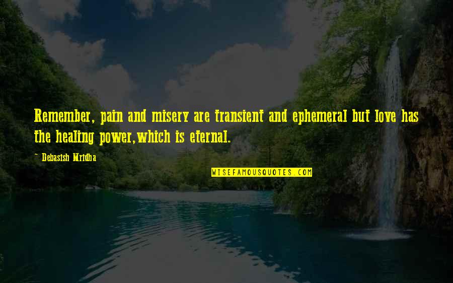 Pain Of The Misery Quotes By Debasish Mridha: Remember, pain and misery are transient and ephemeral