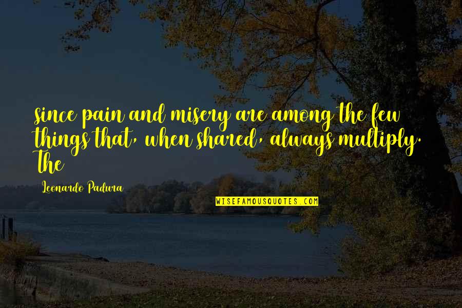 Pain Of The Misery Quotes By Leonardo Padura: since pain and misery are among the few