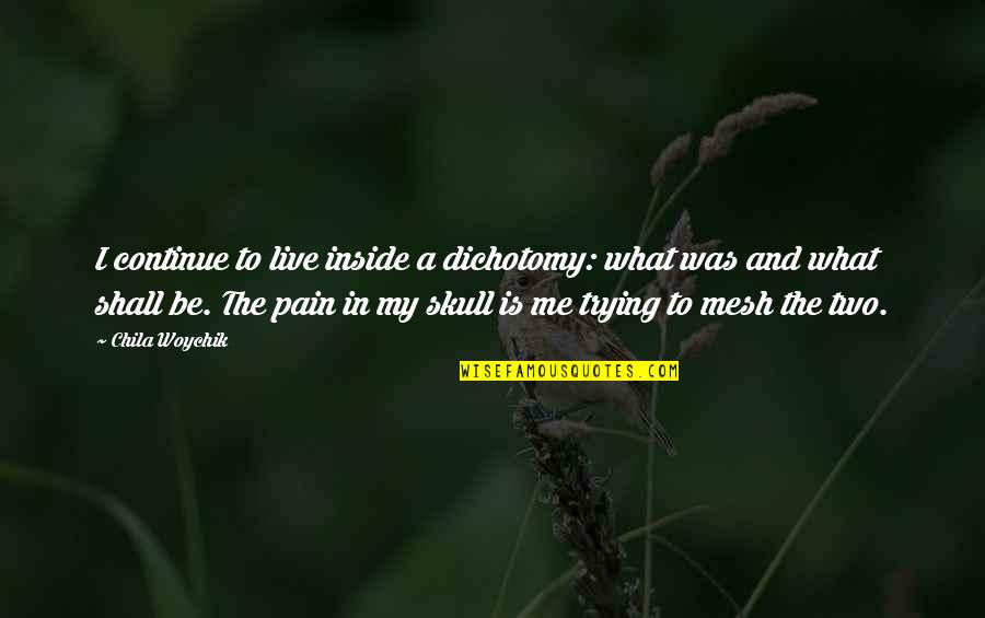 Pain Of Writing Quotes By Chila Woychik: I continue to live inside a dichotomy: what Pain Of Writing Quotes By Chila Woychik: I continue to live inside a dichotomy: what