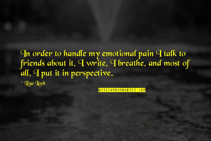 Pain Of Writing Quotes By Lisa Loeb: In order to handle my emotional pain I Pain Of Writing Quotes By Lisa Loeb: In order to handle my emotional pain I